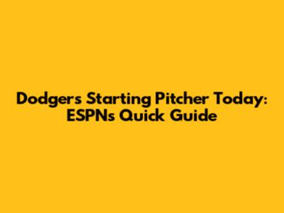 Dodgers' Starting Pitcher Today: ESPN's Quick Guide