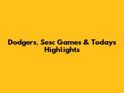 Dodgers, Sesc Games & Today's Highlights