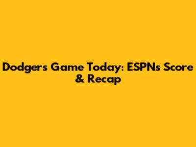 Dodgers Game Today: ESPN's Score & Recap