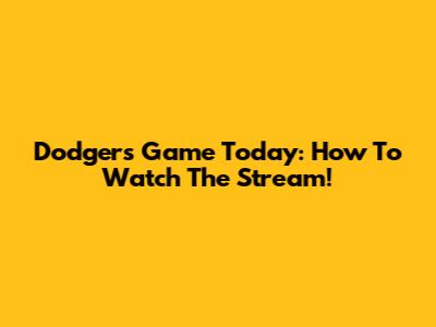 Dodgers Game Today: How To Watch The Stream!