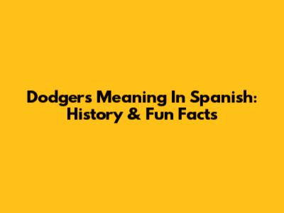 Dodgers Meaning In Spanish: History & Fun Facts