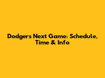 Dodgers Next Game: Schedule, Time & Info