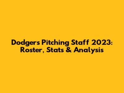 Dodgers Pitching Staff 2023: Roster, Stats & Analysis
