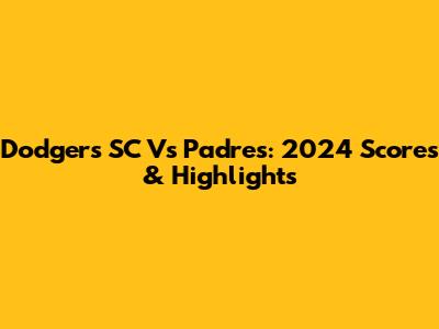 Dodgers SC Vs Padres: 2024 Scores & Highlights