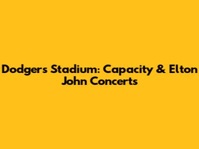 Dodgers Stadium: Capacity & Elton John Concerts