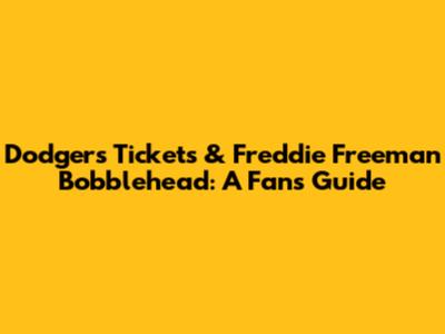 Dodgers Tickets & Freddie Freeman Bobblehead: A Fan's Guide