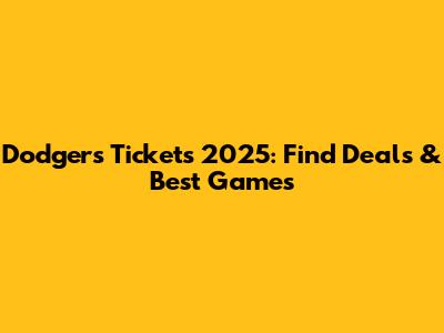 Dodgers Tickets 2025: Find Deals & Best Games