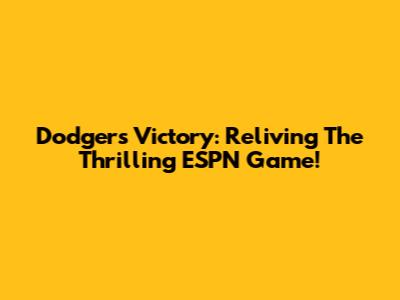 Dodgers Victory: Reliving The Thrilling ESPN Game!