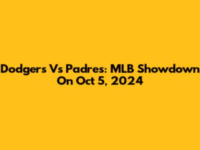 Dodgers Vs Padres: MLB Showdown On Oct 5, 2024