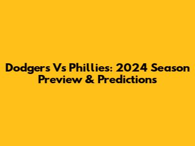 Dodgers Vs Phillies: 2024 Season Preview & Predictions