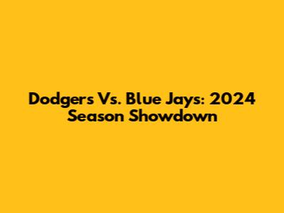Dodgers Vs. Blue Jays: 2024 Season Showdown