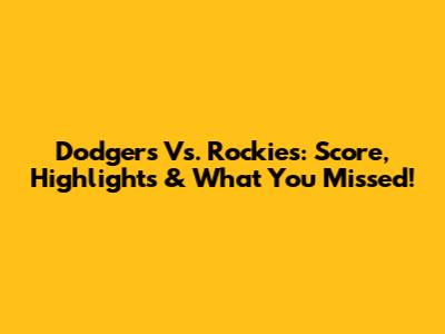 Dodgers Vs. Rockies: Score, Highlights & What You Missed!