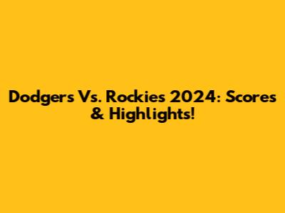 Dodgers Vs. Rockies 2024: Scores & Highlights!