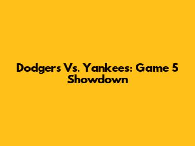 Dodgers Vs. Yankees: Game 5 Showdown