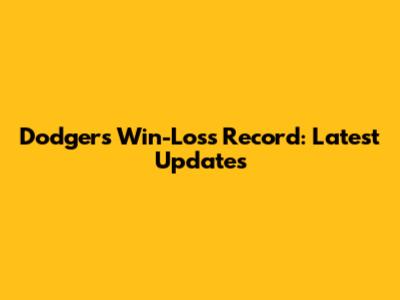 Dodgers Win-Loss Record: Latest Updates