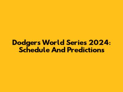 Dodgers World Series 2024: Schedule And Predictions