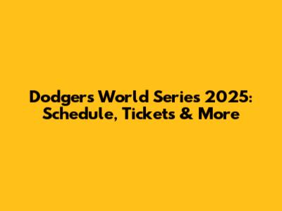 Dodgers World Series 2025: Schedule, Tickets & More