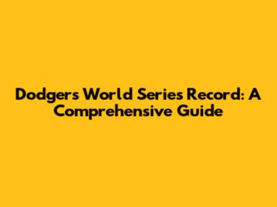 Dodgers World Series Record: A Comprehensive Guide