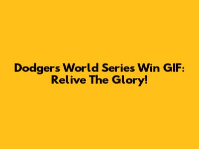 Dodgers World Series Win GIF: Relive The Glory!