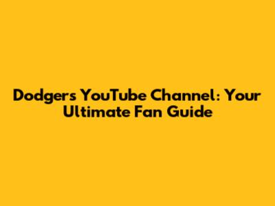Dodgers YouTube Channel: Your Ultimate Fan Guide
