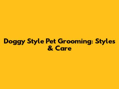 Doggy Style Pet Grooming: Styles & Care