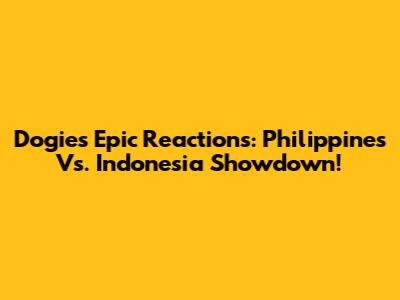 Dogie's Epic Reactions: Philippines Vs. Indonesia Showdown!