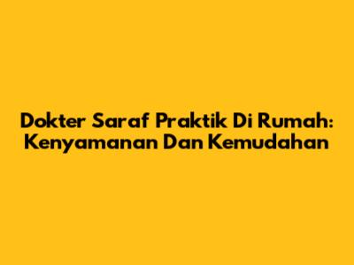 Dokter Saraf Praktik Di Rumah: Kenyamanan Dan Kemudahan