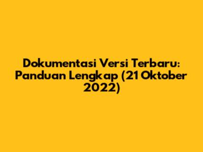 Dokumentasi Versi Terbaru: Panduan Lengkap (21 Oktober 2022)