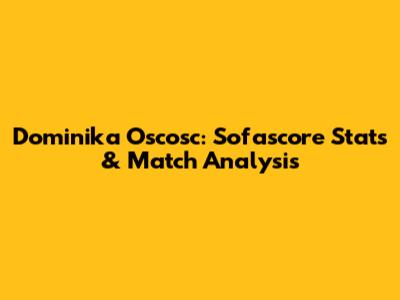 Dominika Oscosc: Sofascore Stats & Match Analysis
