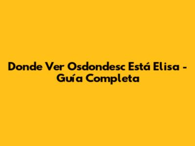 Donde Ver 'Osdondesc Está Elisa' - Guía Completa