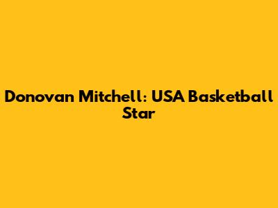 Donovan Mitchell: USA Basketball Star