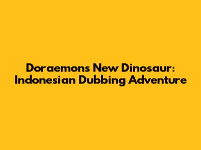 Doraemon's New Dinosaur: Indonesian Dubbing Adventure