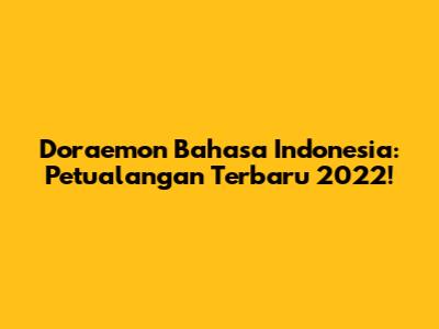 Doraemon Bahasa Indonesia: Petualangan Terbaru 2022!