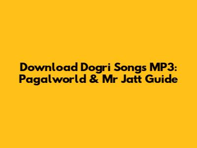 Download Dogri Songs MP3: Pagalworld & Mr Jatt Guide