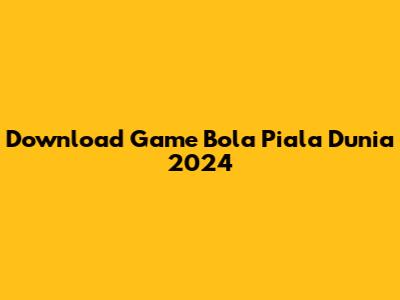 Download Game Bola Piala Dunia 2024