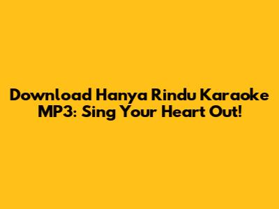 Download Hanya Rindu Karaoke MP3: Sing Your Heart Out!