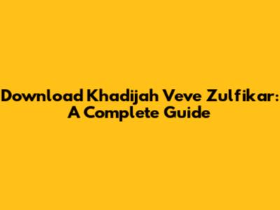 Download Khadijah Veve Zulfikar: A Complete Guide