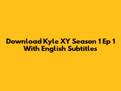 Download Kyle XY Season 1 Ep 1 With English Subtitles