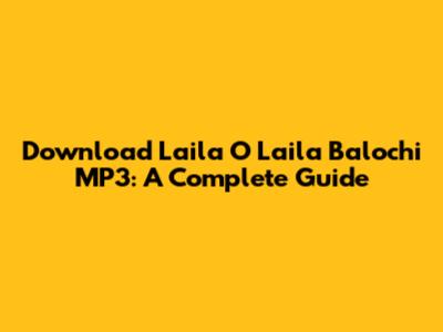 Download Laila O Laila Balochi MP3: A Complete Guide