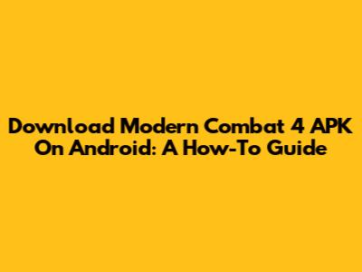 Download Modern Combat 4 APK On Android: A How-To Guide