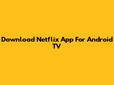 Download Netflix App For Android TV
