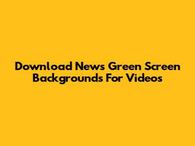 Download News Green Screen Backgrounds For Videos