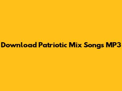 Download Patriotic Mix Songs MP3
