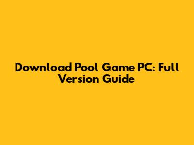Download Pool Game PC: Full Version Guide