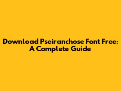 Download Pseiranchose Font Free: A Complete Guide