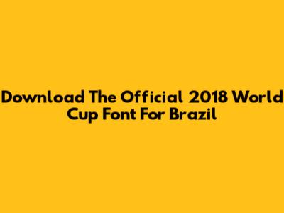 Download The Official 2018 World Cup Font For Brazil