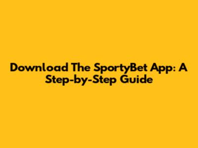 Download The SportyBet App: A Step-by-Step Guide