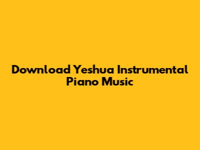Download Yeshua Instrumental Piano Music