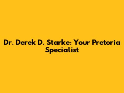 Dr. Derek D. Starke: Your Pretoria Specialist