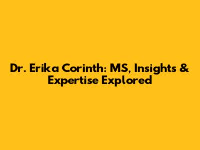 Dr. Erika Corinth: MS, Insights & Expertise Explored